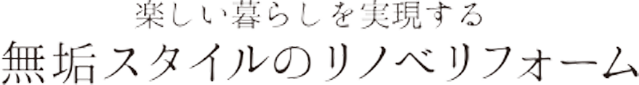 楽しい暮らしを実現する 無垢スタイルのリノベリフォーム